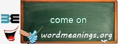 WordMeaning blackboard for come on